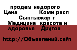 продам недорого › Цена ­ 1 000 - Коми респ., Сыктывкар г. Медицина, красота и здоровье » Другое   